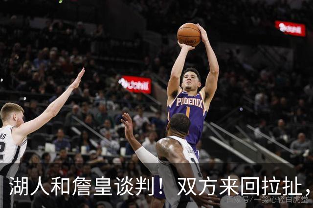 湖人和詹皇谈判！双方来回拉扯，有意14+10顶级中锋，曾要价小里